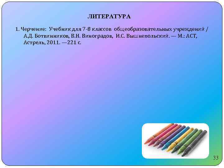 ЛИТЕРАТУРА 1. Черчение: Учебник для 7 -8 классов общеобразовательных учреждений / А. Д. Ботвинников,