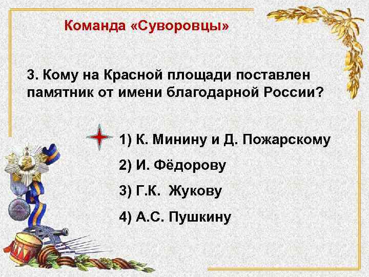 Команда «Суворовцы» 3. Кому на Красной площади поставлен памятник от имени благодарной России? 1)