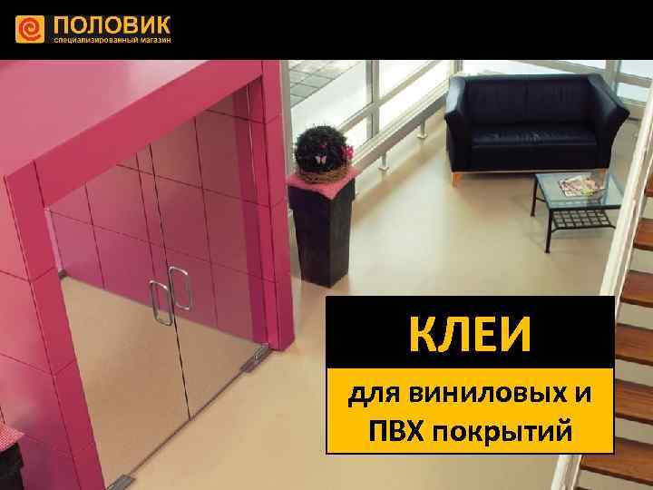 КЛЕИ для виниловых и ПВХ покрытий 