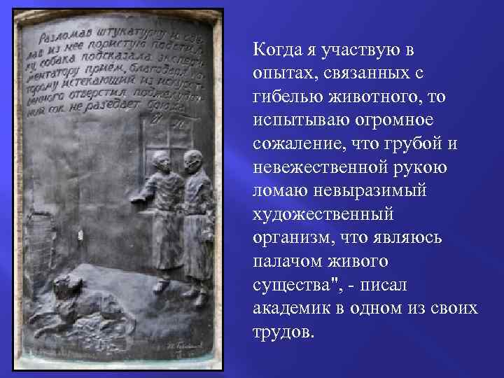 Когда я участвую в опытах, связанных с гибелью животного, то испытываю огромное сожаление, что