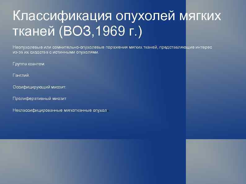 Классификация опухолей мягких тканей (ВОЗ, 1969 г. ) Неопухолевые или сомнительно-опухолевые поражения мягких тканей,