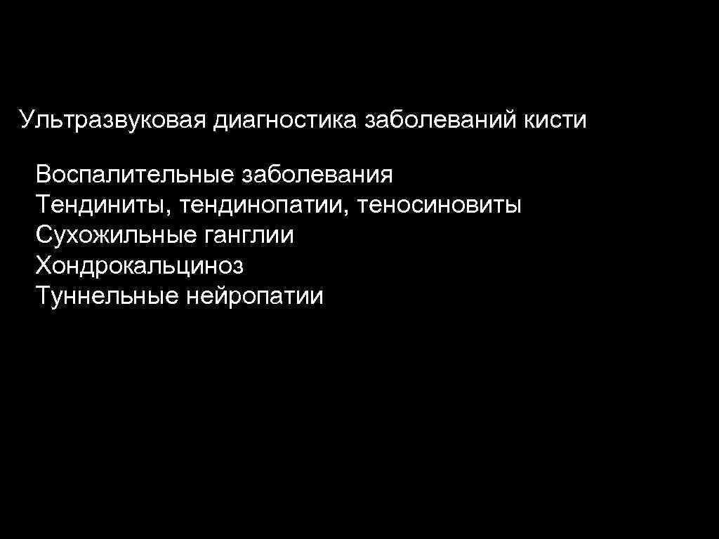 Ультразвуковая диагностика заболеваний кисти Воспалительные заболевания Тендиниты, тендинопатии, теносиновиты Сухожильные ганглии Хондрокальциноз Туннельные нейропатии