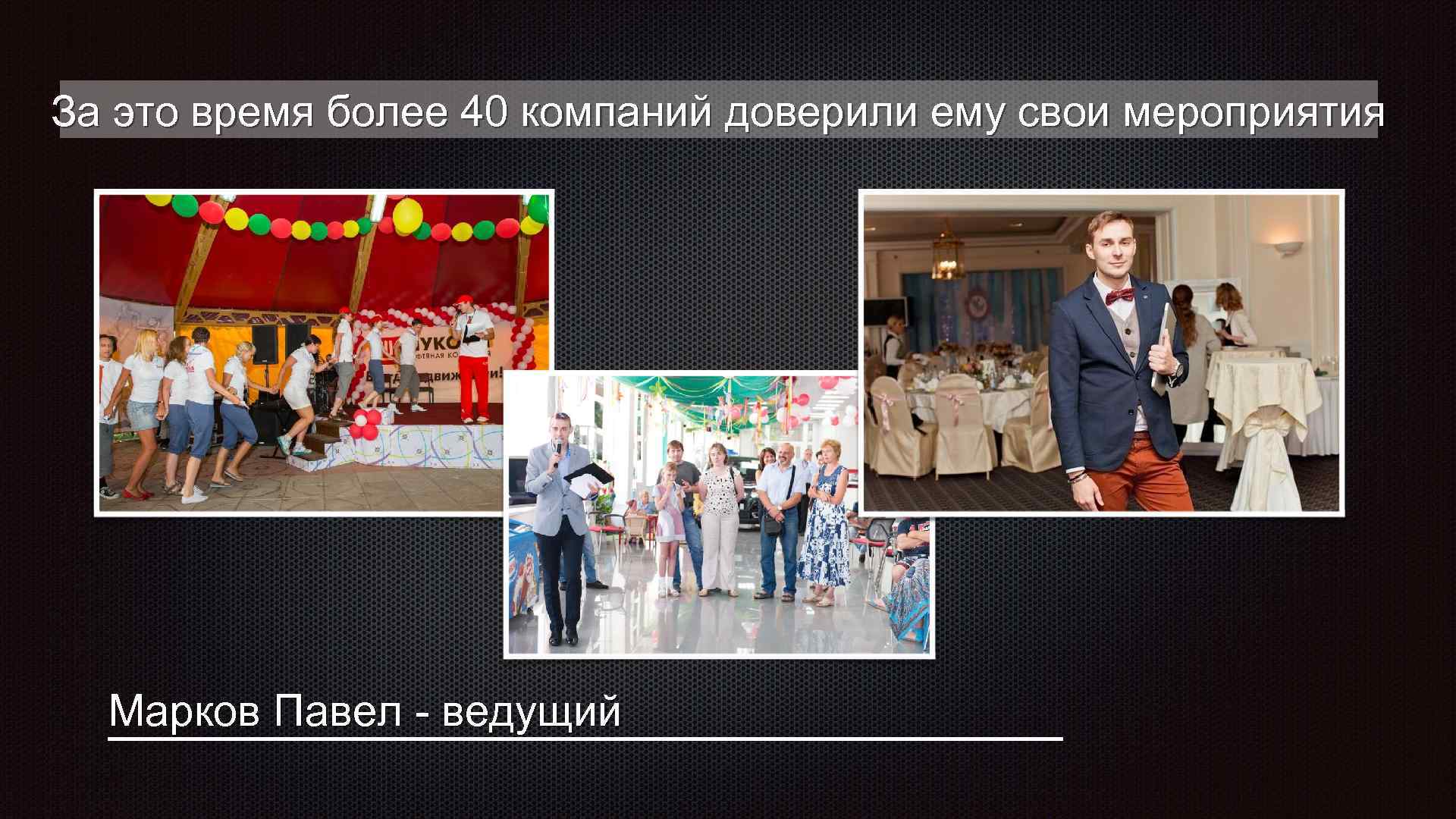 За это время более 40 компаний доверили ему свои мероприятия Марков Павел - ведущий