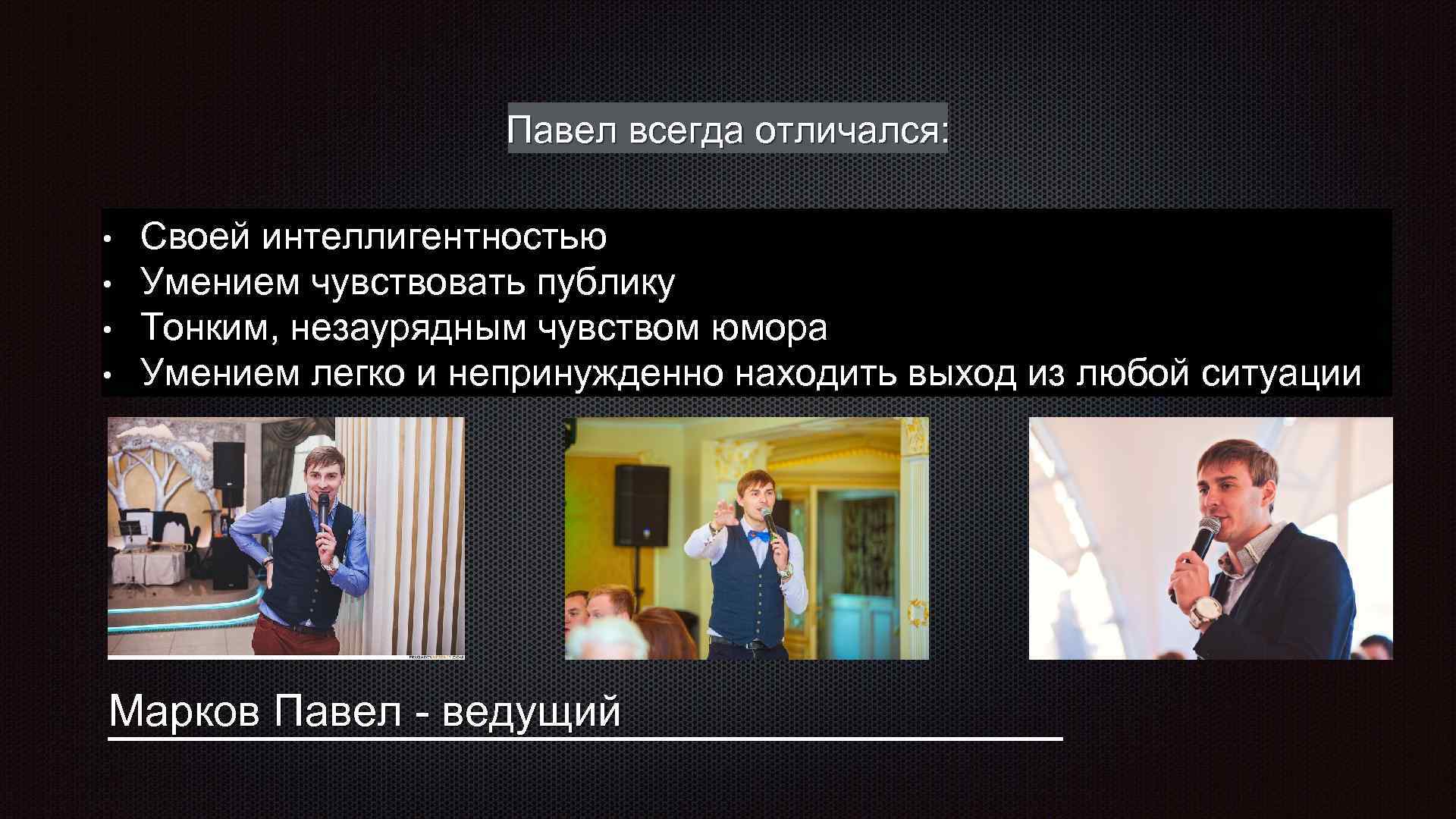 Павел всегда отличался: • • Своей интеллигентностью Умением чувствовать публику Тонким, незаурядным чувством юмора