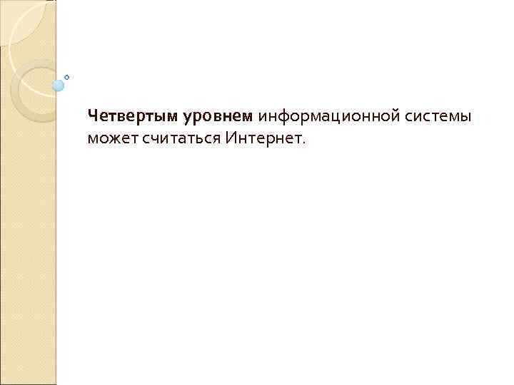 Четвертым уровнем информационной системы может считаться Интернет. 