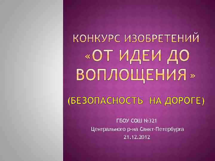 (БЕЗОПАСНОСТЬ НА ДОРОГЕ) ГБОУ СОШ № 321 Центрального р-на Санкт–Петербурга 21. 12. 2012 