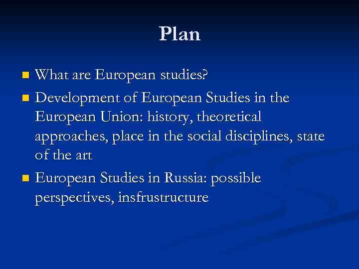 Plan What are European studies? n Development of European Studies in the European Union: