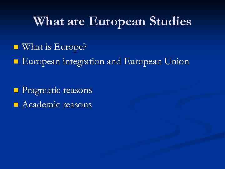 What are European Studies What is Europe? n European integration and European Union n