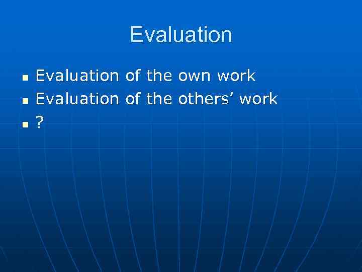 Evaluation n Evaluation of the own work Evaluation of the others’ work ? 