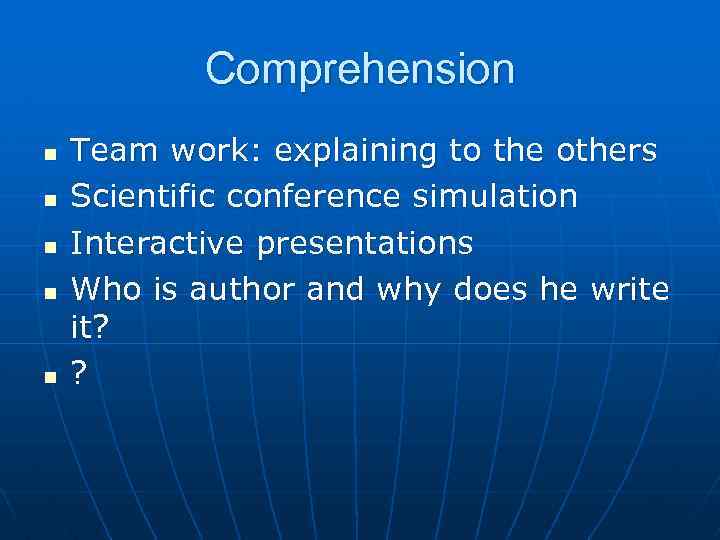 Comprehension n n Team work: explaining to the others Scientific conference simulation Interactive presentations