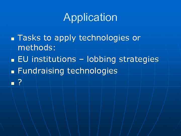 Application n n Tasks to apply technologies or methods: EU institutions – lobbing strategies