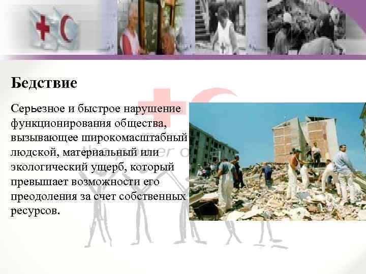 Бедствие Серьезное и быстрое нарушение функционирования общества, вызывающее широкомасштабный людской, материальный или экологический ущерб,