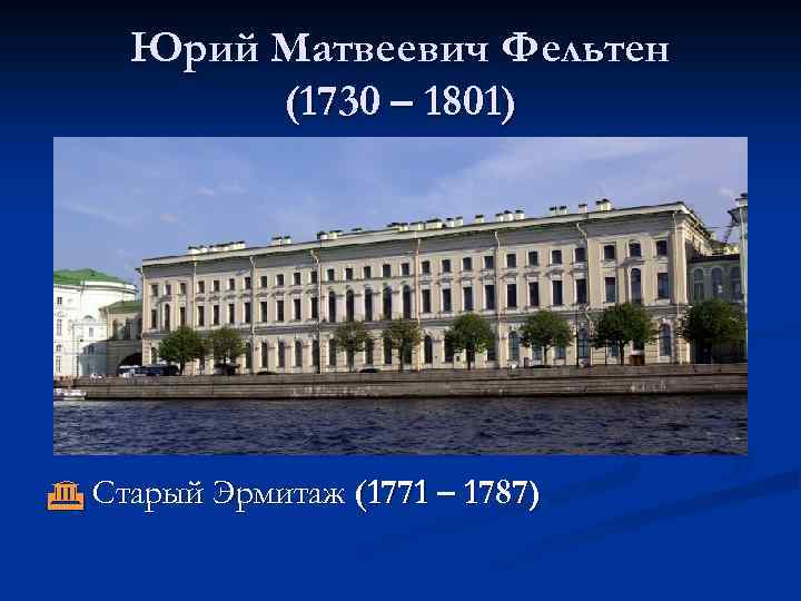 Юрий Матвеевич Фельтен (1730 – 1801) Старый Эрмитаж (1771 – 1787) 