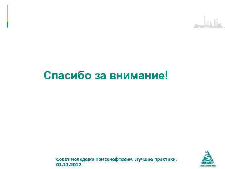 Спасибо за внимание! Совет молодежи Томскнефтехим. Лучшие практики. 01. 11. 2012 