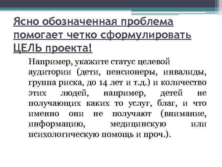 Ясно обозначенная проблема помогает четко сформулировать ЦЕЛЬ проекта! Например, укажите статус целевой аудитории (дети,