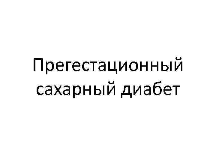 Прегестационный сахарный диабет 