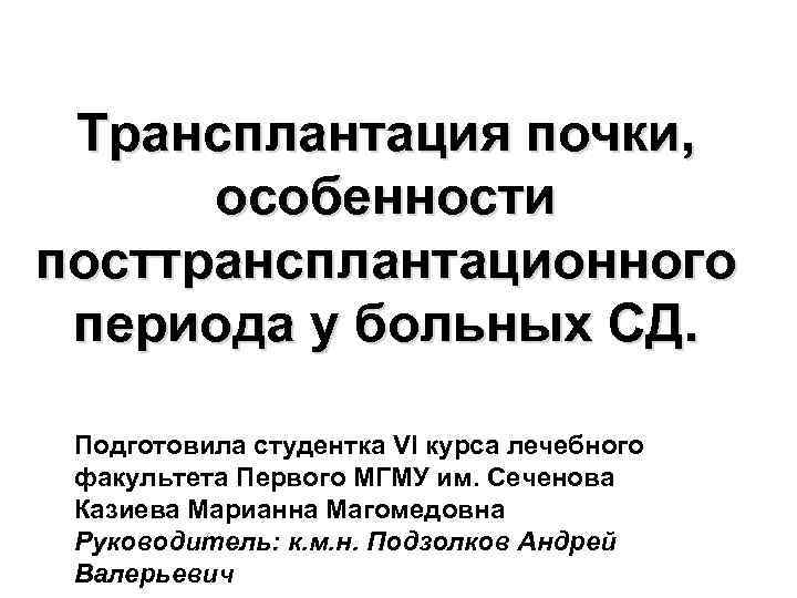 Трансплантация почки, особенности посттрансплантационного периода у больных СД. Подготовила студентка VI курса лечебного факультета