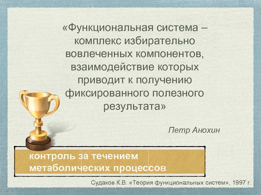  «Функциональная система – комплекс избирательно вовлеченных компонентов, взаимодействие которых приводит к получению фиксированного