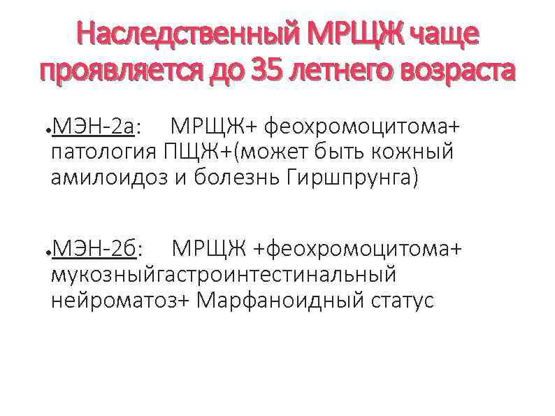 Наследственный МРЩЖ чаще проявляется до 35 летнего возраста МЭН-2 а: МРЩЖ+ феохромоцитома+ патология ПЩЖ+(может