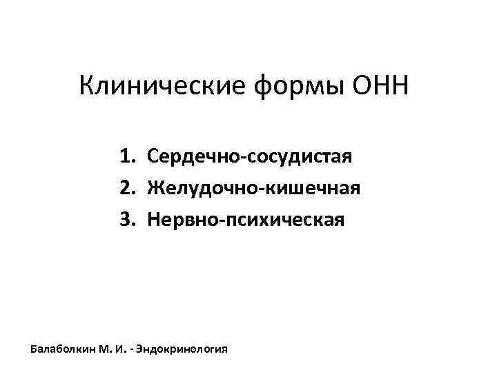 Клинические формы ОНН 1. Сердечно-сосудистая 2. Желудочно-кишечная 3. Нервно-психическая Балаболкин М. И. - Эндокринология