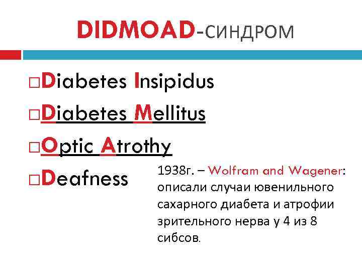 DIDMOAD-СИНДРОМ Diabetes Insipidus Diabetes Mellitus Optic Atrothy 1938 г. – Wolfram and Wagener: Deafness