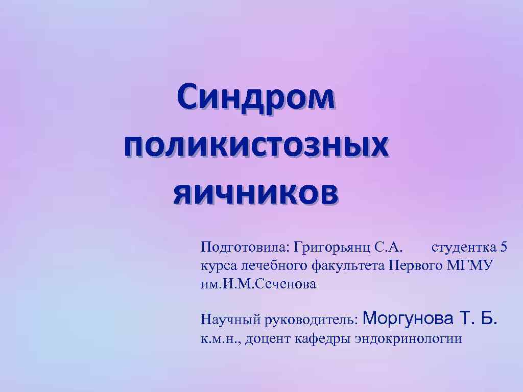 Синдром поликистозных яичников Подготовила: Григорьянц С. А. студентка 5 курса лечебного факультета Первого МГМУ