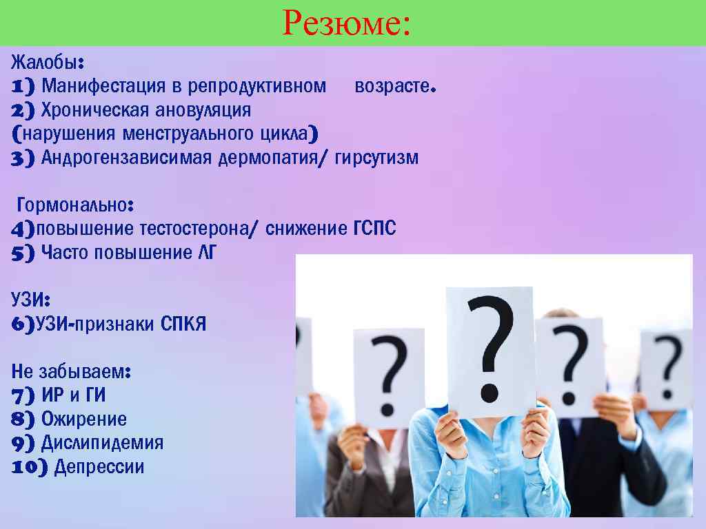 Резюме: Жалобы: 1) Манифестация в репродуктивном возрасте. 2) Хроническая ановуляция (нарушения менструального цикла) 3)