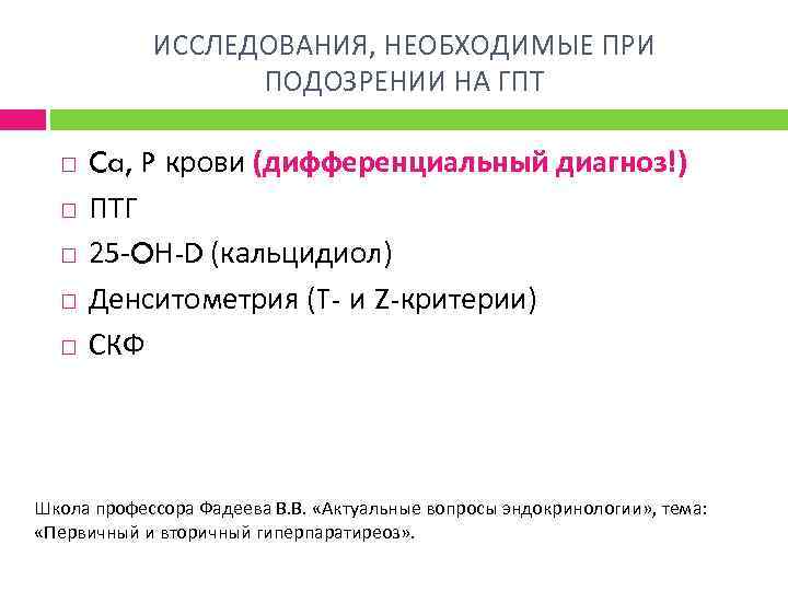 ИССЛЕДОВАНИЯ, НЕОБХОДИМЫЕ ПРИ ПОДОЗРЕНИИ НА ГПТ Ca, P крови (дифференциальный диагноз!) ПТГ 25 -OH-D