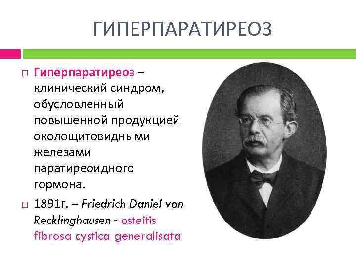 ГИПЕРПАРАТИРЕОЗ Гиперпаратиреоз – клинический синдром, обусловленный повышенной продукцией околощитовидными железами паратиреоидного гормона. 1891 г.