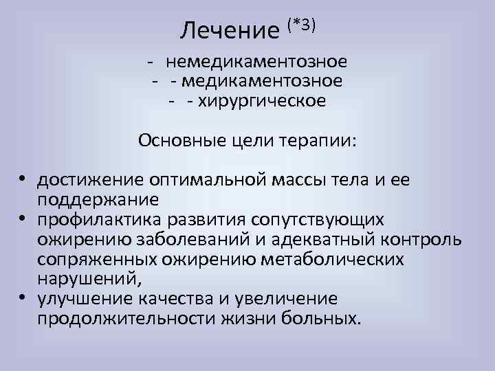 Лечение (*3) - немедикаментозное - - хирургическое Основные цели терапии: • достижение оптимальной массы