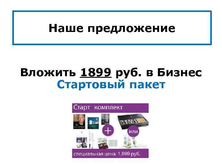 Наше предложение Вложить 1899 руб. в Бизнес Стартовый пакет 