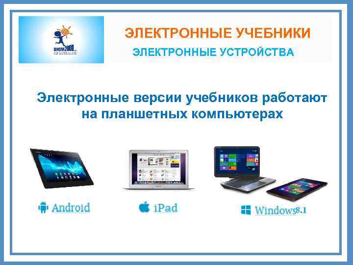 ЭЛЕКТРОННЫЕ УЧЕБНИКИ ЭЛЕКТРОННЫЕ УСТРОЙСТВА Электронные версии учебников работают на планшетных компьютерах 8. 1 