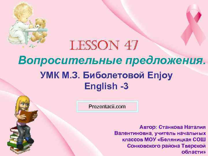 Lesson 47 Вопросительные предложения. УМК М. З. Биболетовой Enjoy English -3 Prezentacii. com Автор: