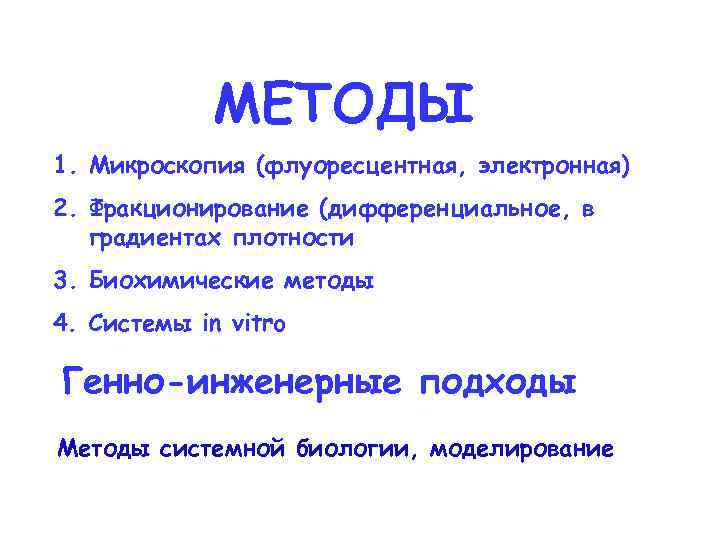 МЕТОДЫ 1. Микроскопия (флуоресцентная, электронная) 2. Фракционирование (дифференциальное, в градиентах плотности 3. Биохимические методы