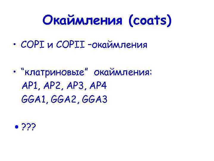 Окаймления (coats) • COPI и COPII –окаймления • “клатриновые” окаймления: АР 1, АР 2,