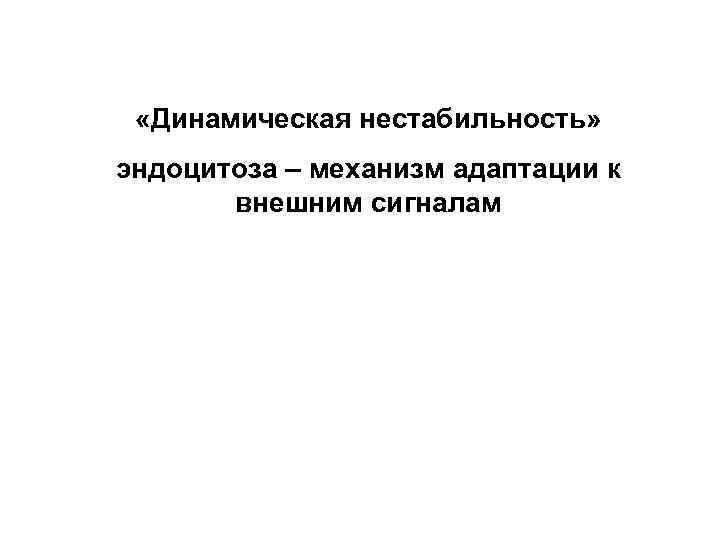  «Динамическая нестабильность» эндоцитоза – механизм адаптации к внешним сигналам 