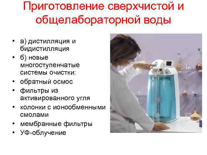 Приготовление сверхчистой и общелабораторной воды • а) дистилляция и бидистилляция • б) новые многоступенчатые