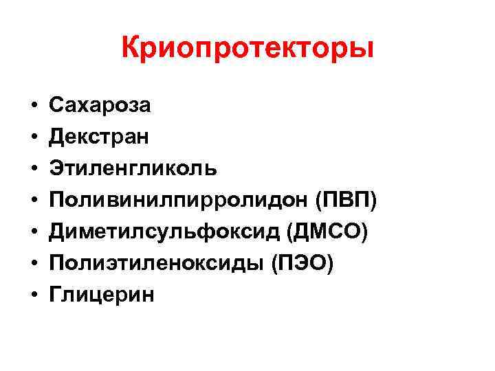 Криопротекторы • • Сахароза Декстран Этиленгликоль Поливинилпирролидон (ПВП) Диметилсульфоксид (ДМСО) Полиэтиленоксиды (ПЭО) Глицерин 
