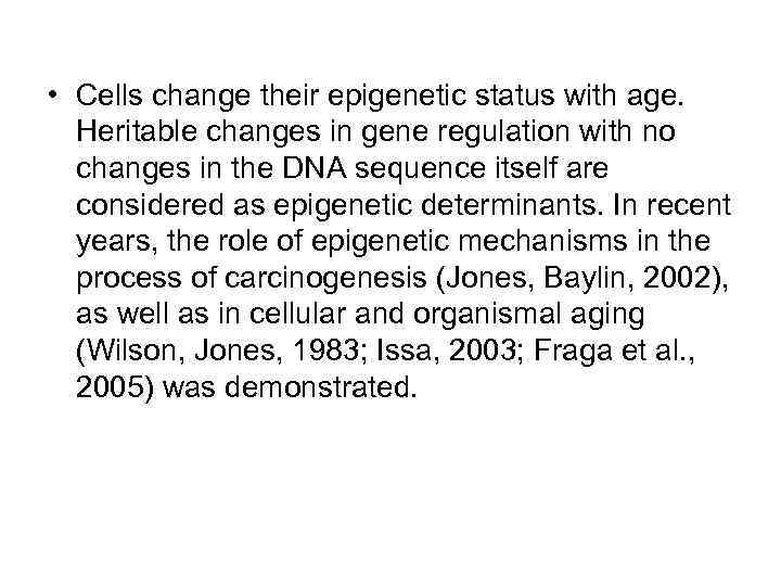  • Cells change their epigenetic status with age. Heritable changes in gene regulation