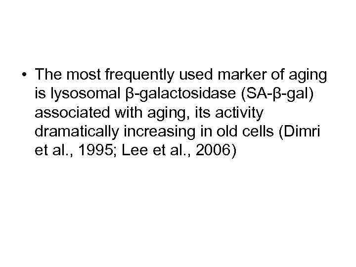  • The most frequently used marker of aging is lysosomal β-galactosidase (SA-β-gal) associated