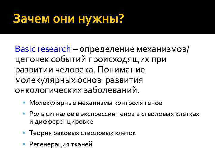 Зачем они нужны? Basic research – определение механизмов/ цепочек событий происходящих при развитии человека.
