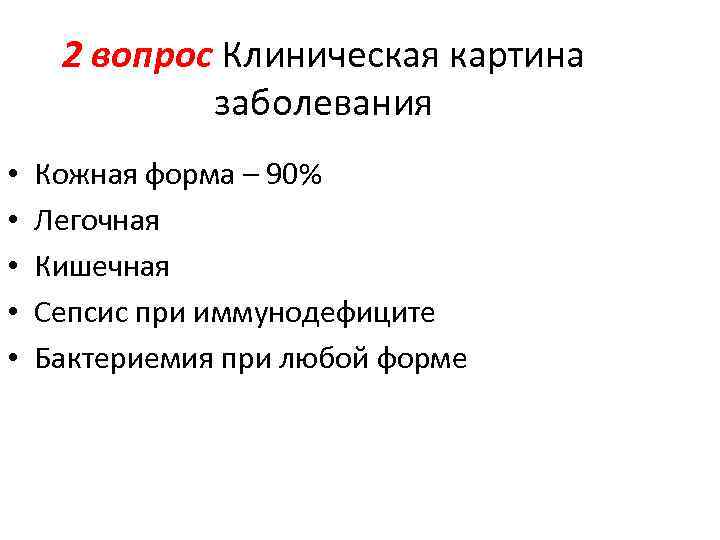2 вопрос Клиническая картина заболевания • • • Кожная форма – 90% Легочная Кишечная