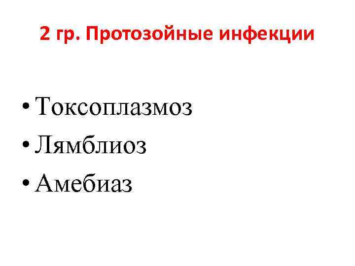 2 гр. Протозойные инфекции • Токсоплазмоз • Лямблиоз • Амебиаз 