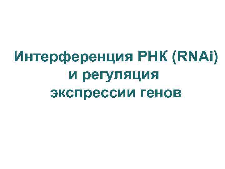 Интерференция РНК (RNAi) и регуляция экспрессии генов 