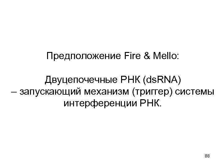Предположение Fire & Mello: Двуцепочечные РНК (ds. RNA) – запускающий механизм (триггер) системы интерференции