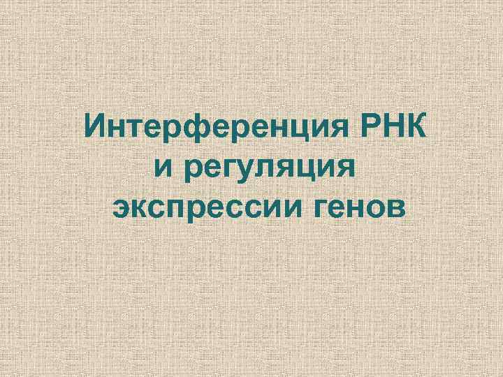 Интерференция РНК и регуляция экспрессии генов 