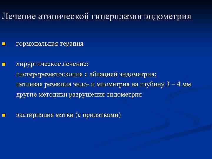 Лечение атипической гиперплазии эндометрия n гормональная терапия n хирургическое лечение: гистерорезектоскопия с аблацией эндометрия;