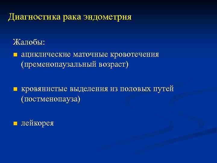 Диагностика рака эндометрия Жалобы: n ациклические маточные кровотечения (пременопаузальный возраст) n кровянистые выделения из