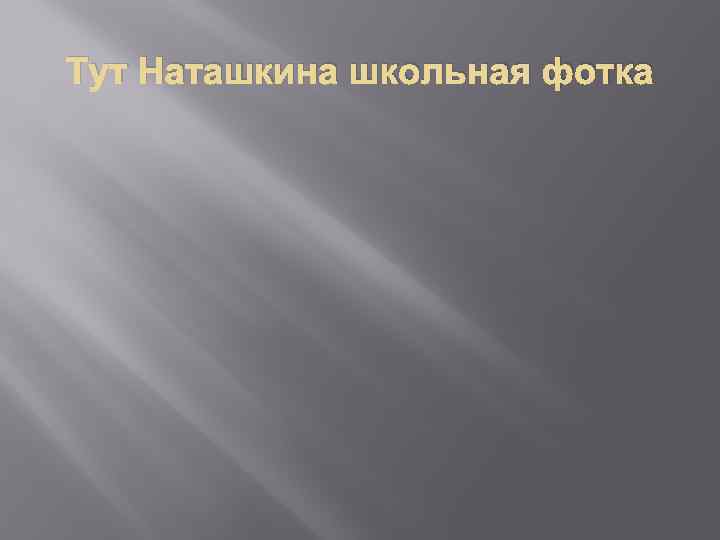 Тут Наташкина школьная фотка 