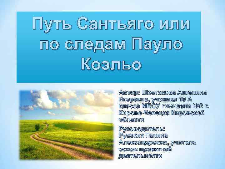Путь Сантьяго или по следам Пауло Коэльо Автор: Шестакова Ангелина Игоревна, ученица 10 А